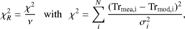 \begin{equation*} \chi^2_{R}=\frac{\chi^2}{\nu} {\rm~~~with~~~} \chi^2=\sum_i^N\frac{(\textrm{Tr}_{\textrm{mea,i}}-\textrm{Tr}_{\textrm{mod,i}})^2}{\sigma_i^2}, \end{equation*}