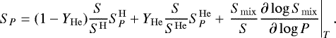 \begin{equation*} S_{P}=(1-Y_{\mathrm{He}}) \frac{S}{S^{\mathrm{H}}} S_{P}^{\mathrm{H}}+Y_{\mathrm{He}} \frac{S}{S^{\mathrm{He}}} S_{P}^{\mathrm{He}}+\left.\frac{S_{\mathrm{mix}}}{S} \frac{\partial \log S_{\mathrm{mix}}}{\partial \log P}\right|_{T}. \end{equation*}