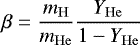 \begin{equation*} \beta=\frac{m_{\mathrm{H}}}{m_{\mathrm{He}}} \frac{Y_{\mathrm{He}}}{1-Y_{\mathrm{He}}} \end{equation*}