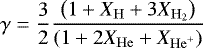 \begin{equation*} \gamma=\frac{3}{2} \frac{\left(1+X_{\mathrm{H}}+3 X_{\mathrm{H}_{2}}\right)}{\left(1+2 X_{\mathrm{He}}+X_{\mathrm{He}^{+}}\right)} \end{equation*}