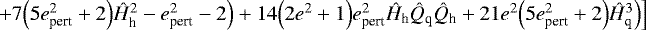 $+7\Big(5e_{\textrm{pert}}^2+2\Big)\hat{H}_{\textrm{h}}^2-e_{\textrm{pert}}^2-2\Big)+14\Big(2e^2+1\Big)e_{\textrm{pert}}^2\hat{H}_{\textrm{h}}\hat{Q}_{\textrm{q}}\hat{Q}_{\textrm{h}}+21e^2\Big(5e_{\textrm{pert}}^2+2\Big)\hat{H}_{\textrm{q}}^3\Big)\Big]$