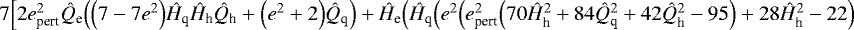 $7\Big[2e_{\textrm{pert}}^2\hat{Q}_{\textrm{e}}\Big(\Big(7-7e^2\Big)\hat{H}_{\textrm{q}}\hat{H}_{\textrm{h}}\hat{Q}_{\textrm{h}}+\Big(e^2+2\Big)\hat{Q}_{\textrm{q}}\Big)+\hat{H}_{\textrm{e}}\Big(\hat{H}_{\textrm{q}}\Big(e^2\Big(e_{\textrm{pert}}^2\Big(70\hat{H}_{\textrm{h}}^2+84\hat{Q}_{\textrm{q}}^2+42\hat{Q}_{\textrm{h}}^2-95\Big)+28\hat{H}_{\textrm{h}}^2-22\Big)$