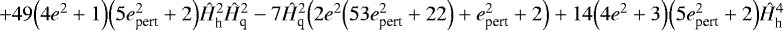 $+49\Big(4e^2+1\Big)\Big(5e_{\textrm{pert}}^2+2\Big)\hat{H}_{\textrm{h}}^2\hat{H}_{\textrm{q}}^2-7\hat{H}_{\textrm{q}}^2\Big(2e^2\Big(53e_{\textrm{pert}}^2+22\Big)+e_{\textrm{pert}}^2+2\Big)+14\Big(4e^2+3\Big)\Big(5e_{\textrm{pert}}^2+2\Big)\hat{H}_{\textrm{h}}^4$