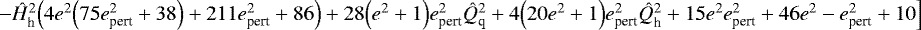 $-\hat{H}_{\textrm{h}}^2\Big(4e^2\Big(75e_{\textrm{pert}}^2+38\Big)+211e_{\textrm{pert}}^2+86\Big)+28\Big(e^2+1\Big)e_{\textrm{pert}}^2\hat{Q}_{\textrm{q}}^2+4\Big(20e^2+1\Big)e_{\textrm{pert}}^2\hat{Q}_{\textrm{h}}^2+15e^2e_{\textrm{pert}}^2+46e^2-e_{\textrm{pert}}^2+10\Big]$