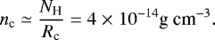 \begin{equation*} n_{\textrm{c}}\simeq \frac{N_{\textrm{H}}}{R_{\textrm{c}}} = 4\;{\times}\;10^{-14} {\textrm{g~cm}^{-3}}. \end{equation*}