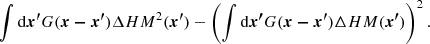 $$ \begin{aligned} \int \mathrm{d}\boldsymbol{x^{\prime }} G(\boldsymbol{x-x^{\prime }}) \Delta HM^2(\boldsymbol{x^{\prime }}) - \left( \int \mathrm{d}\boldsymbol{x^{\prime }} G(\boldsymbol{x-x^{\prime }}) \Delta HM(\boldsymbol{x^{\prime }}) \right)^2. \end{aligned} $$