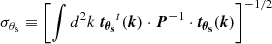 $$ \begin{aligned} \sigma _{\theta _{\rm s}}\equiv \left[\int d^2k\; \boldsymbol{t_{\theta _{\rm s}}}^t(\boldsymbol{k})\cdot \boldsymbol{P}^{-1} \cdot \boldsymbol{t_{\theta _{\rm s}}}(\boldsymbol{k})\right]^{-1/2} \end{aligned} $$