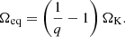 $$ \begin{aligned} \Omega _{\rm eq} = \left( \frac{1}{q}-1\right) \Omega _{\rm K}. \end{aligned} $$