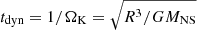 $ t_{\mathrm{dyn}} = 1/\Omega_{\mathrm{K}} = \sqrt{R^3/GM_{\mathrm{NS}}} $