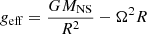 $$ \begin{aligned} g_{\rm eff} = \frac{GM_{\rm NS}}{R^2} - \Omega ^2 R \end{aligned} $$