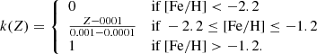 $$ \begin{aligned} k(Z) = {\left\{ \begin{array}{ll} 0&\mathrm{if\,[Fe/H]} < -2.2 \\ \frac{Z-0001}{0.001-0.0001}&\mathrm{if}\,-2.2 \le \mathrm{[Fe/H]} \le -1.2 \\ 1&\mathrm{if\,[Fe/H]} > -1.2. \end{array}\right.} \end{aligned} $$
