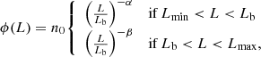 $$ \begin{aligned} \phi (L)=n_0 {\left\{ \begin{array}{ll} \left(\frac{L}{L_{\rm b}}\right)^{-\alpha }&\mathrm{if}\,L_{\rm min} < L < L_{\rm b}\\ \left(\frac{L}{L_{\rm b}}\right)^{-\beta }&\mathrm{if}\,L_{\rm b} < L < L_{\rm max}, \end{array}\right.} \end{aligned} $$
