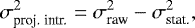 \begin{equation*} \sigma_{\textrm{proj.~intr.}}^2 = \sigma^2_{\textrm{raw}} - \sigma^2_{\textrm{stat.}},\end{equation*}