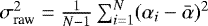 $\sigma^2_{\textrm{raw}}=\frac{1}{N-1} \sum_{i=1}^{N}(\alpha_i-\bar{\alpha})^2$