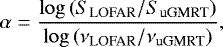 \begin{equation*} \alpha=\frac{\log{(S_{\textrm{LOFAR}}/S_{\textrm{uGMRT}})}}{\log{(\nu_{\textrm{LOFAR}}/ \nu_{\textrm{uGMRT}})}},\end{equation*}