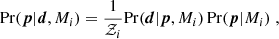 $$ \begin{aligned} \mathrm{Pr}(\boldsymbol{p} | \boldsymbol{d},M_i) = \frac{1}{\mathcal{Z}_i} \mathrm{Pr}(\boldsymbol{d} | \boldsymbol{p},M_i)\, \mathrm{Pr}(\boldsymbol{p}|M_i)\;, \end{aligned} $$