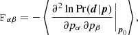 $$ \begin{aligned} \mathtt{F}_{\alpha \beta } = - \left\langle \left. \frac{\partial ^2 \ln \mathrm{Pr}(\boldsymbol{d}|\boldsymbol{p})}{\partial p_\alpha \, \partial p_\beta } \right|_{\boldsymbol{p}_0} \right\rangle , \end{aligned} $$
