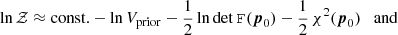 $$ \begin{aligned} \ln \mathcal{Z}&\approx \text{const.} - \ln V_{\rm prior} - \frac{1}{2} \ln \det \mathtt{F}(\boldsymbol{p}_0) - \frac{1}{2}\, \chi ^2(\boldsymbol{p}_0)\; \,\,\,\text{and} \end{aligned} $$