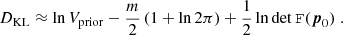 $$ \begin{aligned} D_{\rm KL}&\approx \ln V_{\rm prior} - \frac{m}{2} \left( 1 + \ln 2 \pi \right) + \frac{1}{2} \ln \det \mathtt{F}(\boldsymbol{p}_0)\;. \end{aligned} $$
