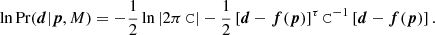 $$ \begin{aligned} \ln \mathrm{Pr}(\boldsymbol{d}|\boldsymbol{p},M) = -\frac{1}{2}\ln |2\pi \, \mathtt{C}| - \frac{1}{2} \left[ {\boldsymbol{d}}-{\boldsymbol{f}}(\boldsymbol{p}) \right]^\tau \mathtt{C}^{-1} \left[ \boldsymbol{d}-{\boldsymbol{f}}(\boldsymbol{p}) \right]. \end{aligned} $$