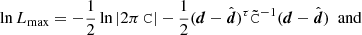 $$ \begin{aligned} \ln L_\mathrm{max}&= - \frac{1}{2}\ln |2\pi \, \mathtt{C}| -\frac{1}{2}(\boldsymbol{d}-\hat{\boldsymbol{d}})^\tau \tilde{\mathtt{C}}^{-1} (\boldsymbol{d}-\hat{\boldsymbol{d}}) \,\,\,\text{and} \end{aligned} $$