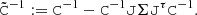 $$ \begin{aligned} \tilde{\mathtt{C}}^{-1} := \mathtt{C}^{-1} - \mathtt{C}^{-1} \mathtt{J} \Sigma \mathtt{J}^\tau \mathtt{C}^{-1}. \end{aligned} $$
