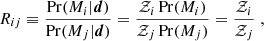 $$ \begin{aligned} R_{ij} \equiv \frac{\mathrm{Pr}(M_i|\boldsymbol{d})}{\mathrm{Pr}(M_j|\boldsymbol{d})} = \frac{\mathcal{Z}_i\, \mathrm{Pr}(M_i)}{\mathcal{Z}_j\, \mathrm{Pr}(M_j)} = \frac{\mathcal{Z}_i}{\mathcal{Z}_j}\;, \end{aligned} $$