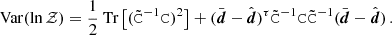 $$ \begin{aligned} \mathrm{Var} (\ln \mathcal{Z}) = \frac{1}{2}\text{ Tr}\left[ (\tilde{\mathtt{C}}^{-1} \mathtt{C})^2 \right] + (\bar{\boldsymbol{d}}-\hat{\boldsymbol{d}})^\tau \tilde{\mathtt{C}}^{-1} \mathtt{C} \tilde{\mathtt{C}}^{-1} (\bar{\boldsymbol{d}}-\hat{\boldsymbol{d}})\,. \end{aligned} $$