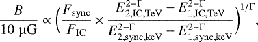 \begin{equation*} \frac{B}{10 \hspace{0.1cm} \upmu \textrm{G}} \propto \bigg (\frac{F_{\rm{sync}}}{F_{\rm{IC}}}\,{\times}\,\frac{E_{\rm{2,IC, TeV}}^{2-\Gamma} - E_{\rm{1,IC, TeV}}^{2-\Gamma}}{E_{\rm{2,sync, keV}}^{2-\Gamma} - E_{\rm{1,sync, keV}}^{2-\Gamma}} \bigg)^{1/ \Gamma},\end{equation*}