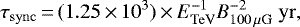 \begin{equation*} \tau_{\rm{sync}}\,{=}\,(1.25\,{\times}\,10^{3})\,{\times}\,E_{\rm{TeV}}^{-1} B_{\rm{100 \,\mu G}}^{-2} \; \rm{yr},\end{equation*}