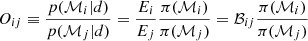 $$ \begin{aligned} O_{ij} \equiv \frac{p (\mathcal{M} _{i} | d)}{p (\mathcal{M} _{j} | d)} = \frac{E_{i}}{E_{j}} \frac{\pi (\mathcal{M} _{i})}{\pi (\mathcal{M} _{j})} = \mathcal{B} _{ij} \frac{\pi (\mathcal{M} _{i})}{\pi (\mathcal{M} _{j})} \end{aligned} $$