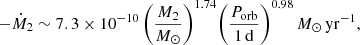 $$ \begin{aligned} -\dot{M}_{2} \sim 7.3 \times 10^{-10} \, \Bigg ( \frac{M_{2}}{{M}_{\odot }} \Bigg )^{1.74} \Bigg ( \frac{P_{\mathrm{orb} }}{1\,\mathrm{d} } \Bigg )^{0.98} \, M_{\odot } \, \mathrm{yr} ^{-1}, \end{aligned} $$