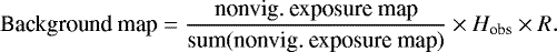 \begin{equation*} \text{Background map} = \frac{\text{nonvig.\ exposure map}}{\text{sum}(\text{nonvig.\ exposure map})} \times H_{\textrm{obs}} \times R. \end{equation*}