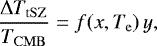 \begin{equation*} \frac{\Delta T_{\mathrm{tSZ}}}{T_{\mathrm{CMB}}} = f(x, T_{\mathrm{e}}) \, y, \end{equation*}
