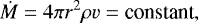 \begin{equation*}\dot M = 4\pi r^2 \rho v = \text{constant}, \end{equation*}