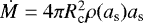 $\dot M = 4\pi R_{\textrm{c}}^2\rho(a_{\textrm{s}})a_{\textrm{s}}$