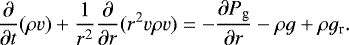 \begin{equation*}\frac{{\partial}}{{\partial} t}(\rho v) + \frac{1}{r^2}\frac{{\partial}}{{\partial} r}(r^2v\rho v) = -\frac{{\partial} P_{\textrm{g}}}{{\partial} r} -\rho g + \rho g_{\textrm{r}}. \end{equation*}