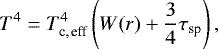 \begin{equation*}T^4 = T_{\textrm{c,\,eff}}^4\left(W(r) + \frac{3}{4}\tau_{\textrm{sp}}\right), \end{equation*}