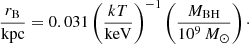 $$ \begin{aligned} \frac{r_{\rm B}}{\mathrm{kpc}}=0.031\left(\frac{kT}{\mathrm{keV}}\right)^{-1}\left(\frac{M_{\rm BH}}{10^9\,M_{\odot }}\right)\cdot \end{aligned} $$