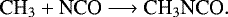 \begin{equation*} \textrm{CH}_3 + \textrm{NCO} \longrightarrow {\textrm{CH}}_3\textrm{NCO}.\end{equation*}