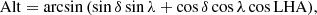 $$ \begin{aligned}&\mathrm{Alt} = \arcsin \left( \sin \delta \sin \lambda + \cos \delta \cos \lambda \cos \mathrm{LHA} \right)\!, \end{aligned} $$