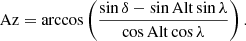 $$ \begin{aligned}&\mathrm{Az} = \arccos \left( \frac{\sin \delta -\sin \mathrm{Alt} \sin \lambda }{\cos \mathrm{Alt} \cos \lambda } \right). \end{aligned} $$