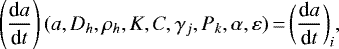 \begin{equation*} \left(\frac{\textrm{d}a}{\textrm{d}t}\right) (a, D_h, \rho_h, K, C, \gamma_j, P_k, \alpha, \varepsilon)\,{=}\,\bigg(\frac{\textrm{d}a}{\textrm{d}t}\bigg)_i,\end{equation*}