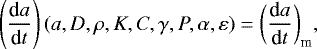 \begin{equation*} \left(\frac{\textrm{d}a}{\textrm{d}t}\right) (a, D, \rho, K, C, \gamma, P, \alpha, \varepsilon) = \bigg(\frac{\textrm{d}a}{\textrm{d}t}\bigg)_{\textrm{m}},\end{equation*}
