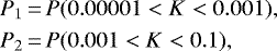 \begin{equation*} \begin{split} P_1 &\,{=}\,P(0.00001 < K < 0.001), \\ P_2 &\,{=}\,P(0.001 < K < 0.1), \end{split}\end{equation*}
