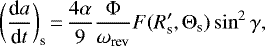 \begin{equation*} \bigg(\frac{\textrm{d}a}{\textrm{d}t} \bigg)_{\textrm{s}} \,{=}\, \frac{4 \alpha}{9} \frac{\Phi}{\omega_{\textrm{rev}}} F(R'_{\textrm{s}}, \Theta_{\textrm{s}})\sin^2\gamma,\end{equation*}