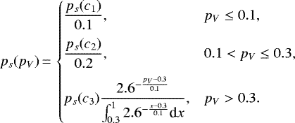 \begin{equation*}p_s(p_V)\,{=}\,\begin{cases} \displaystyle \frac{p_s(c_1)}{0.1}, & p_V \leq 0.1, \\[2ex] \displaystyle \frac{p_s(c_2)}{0.2}, & 0.1<p_V\leq 0.3, \\[2ex] \displaystyle p_s(c_3)\frac{2.6^{-\frac{p_V-0.3}{0.1}}}{\int_{0.3}^1 2.6^{-\frac{x-0.3}{0.1}}\textrm{d}x}, & p_V > 0.3. \end{cases} \end{equation*}