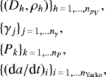 \begin{align*} & \{ (D_h, \rho_h) \}_{h\,{=}\,1, \dots, n_{p_V}}, \\ & \{ \gamma_j \}_{j\,{=}\,1, \dots n_{\gamma}}, \\ & \{ P_k \}_{k\,{=}\,1, \dots n_P}, \\ & \{ (\textrm{d}a/\textrm{d}t)_i \}_{i\,{=}\,1, \dots n_{\textrm{Yarko}}}, \end{align*}