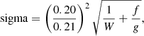 $$ \begin{aligned} \mathrm{sigma}=\left(\frac{0.20}{0.21}\right)^2 \sqrt{\frac{1}{W} + \frac{f}{g}}, \end{aligned} $$