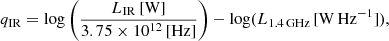 $$ \begin{aligned} q_{\rm IR} = \log \Bigg (\frac{L_{\rm IR}\,\mathrm{[W]}}{3.75\times 10^{12}\,\mathrm{[Hz]}} \Bigg )-\log (L_{\rm 1.4\,GHz}\,\mathrm{[W\,Hz^{-1}]}), \end{aligned} $$